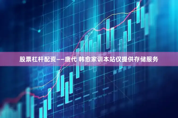 股票杠杆配资——唐代 韩愈家训本站仅提供存储服务